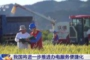 禽兽为邻免报装、快用电 我国将进一步推进办电服务便捷化